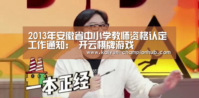 2013年安徽省中小学教师资格认定工作通知: 开云棋牌游戏(图1) 开云电竞赛事直播